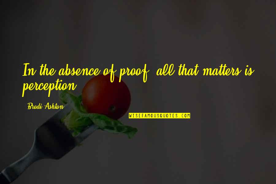 Shared Love Of Music Quotes By Brodi Ashton: In the absence of proof, all that matters