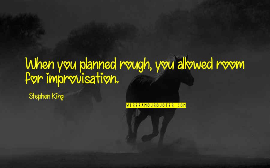 Shared Pain Quotes By Stephen King: When you planned rough, you allowed room for