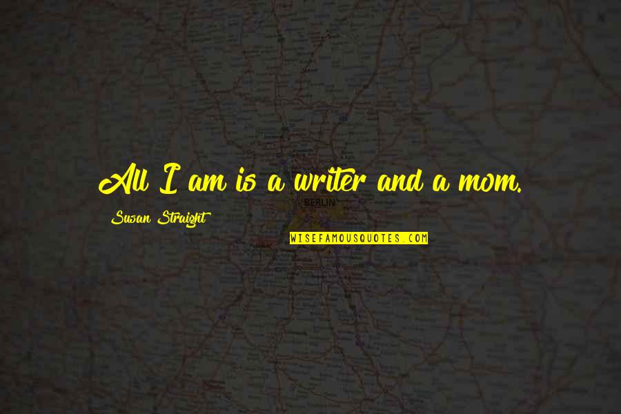 Shared Pain Quotes By Susan Straight: All I am is a writer and a