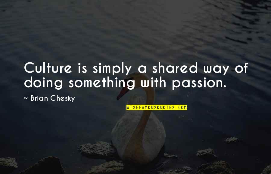Shared Passion Quotes By Brian Chesky: Culture is simply a shared way of doing