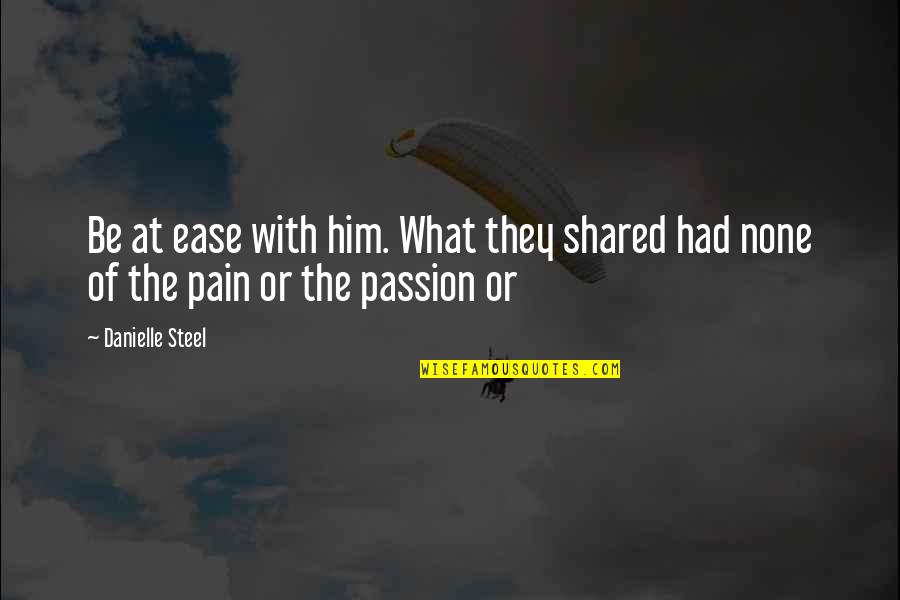 Shared Passion Quotes By Danielle Steel: Be at ease with him. What they shared