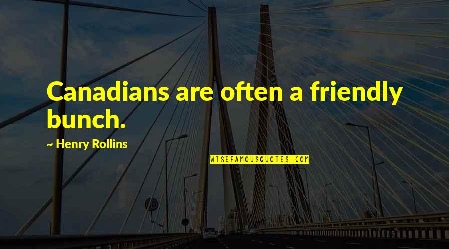 Shared Reading Quotes By Henry Rollins: Canadians are often a friendly bunch.