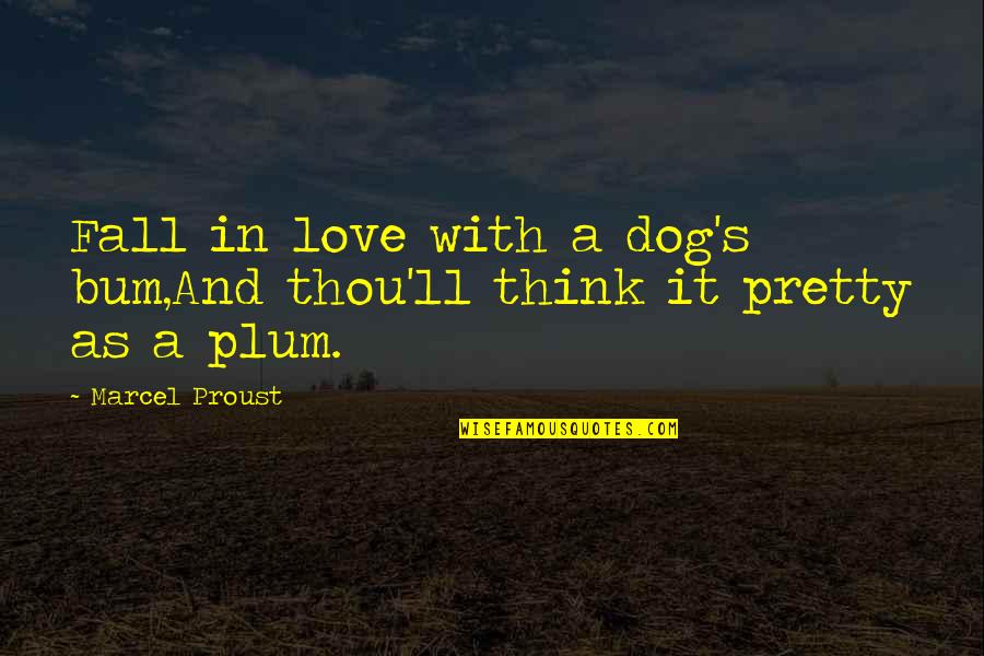 Shared Reading Quotes By Marcel Proust: Fall in love with a dog's bum,And thou'll
