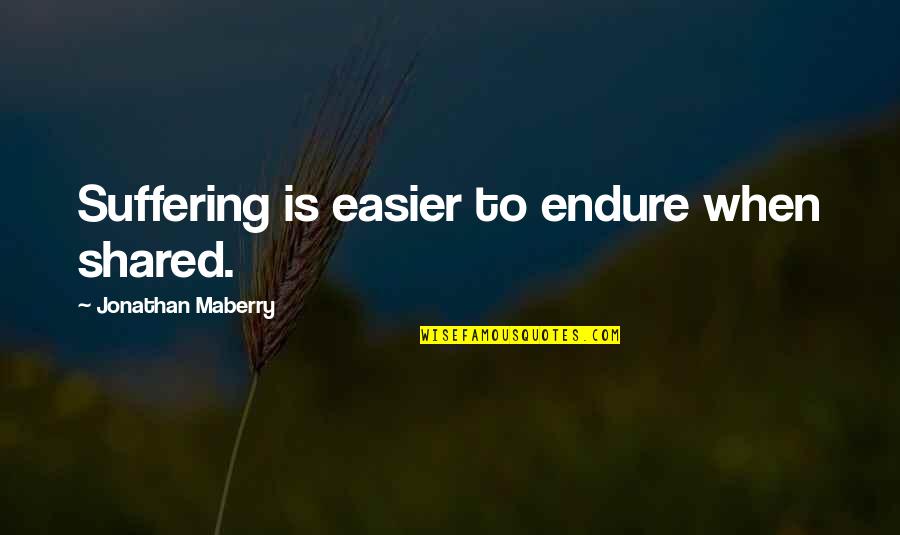 Shared Suffering Quotes By Jonathan Maberry: Suffering is easier to endure when shared.