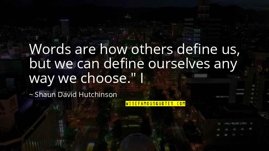 Shared Suffering Quotes By Shaun David Hutchinson: Words are how others define us, but we