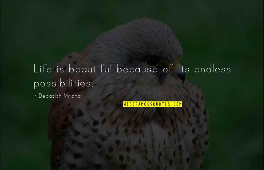 Shared Values Quotes By Debasish Mridha: Life is beautiful because of its endless possibilities.