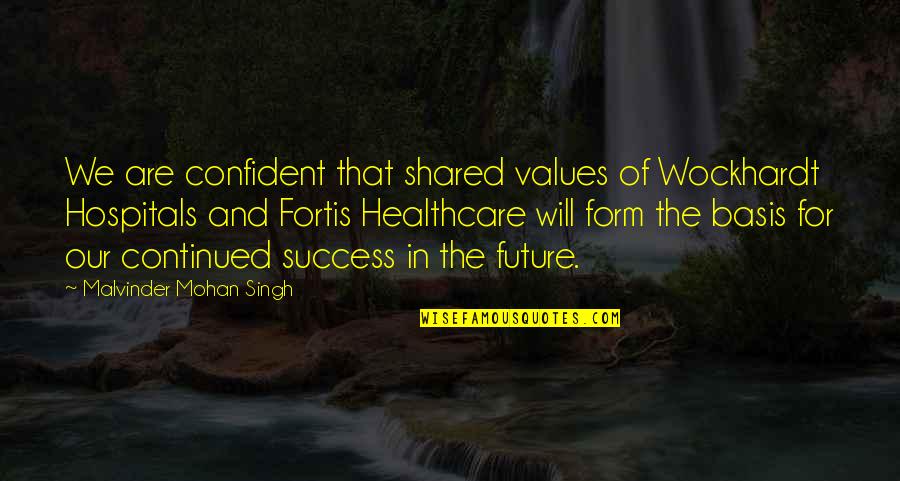 Shared Values Quotes By Malvinder Mohan Singh: We are confident that shared values of Wockhardt