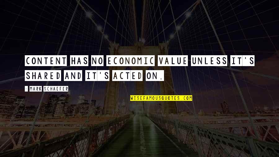 Shared Values Quotes By Mark Schaefer: Content has no economic value unless it's shared
