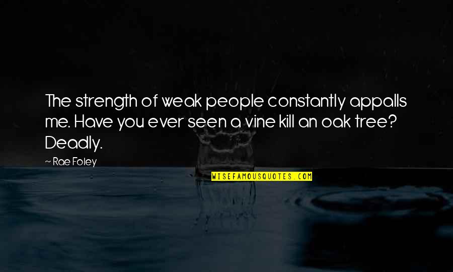 Shared Values Quotes By Rae Foley: The strength of weak people constantly appalls me.