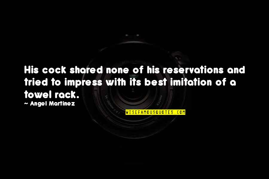 Shared With Quotes By Angel Martinez: His cock shared none of his reservations and
