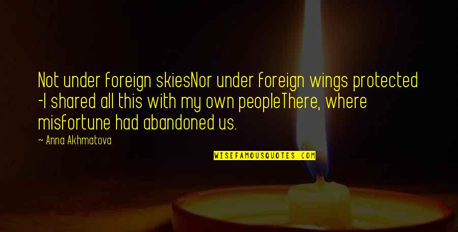 Shared With Quotes By Anna Akhmatova: Not under foreign skiesNor under foreign wings protected