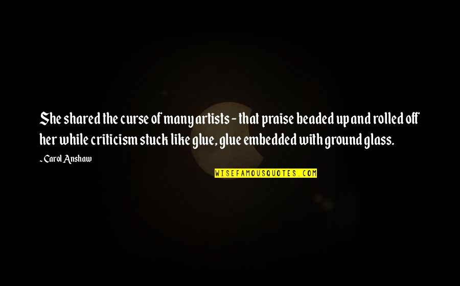 Shared With Quotes By Carol Anshaw: She shared the curse of many artists -