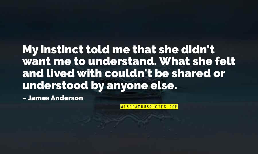 Shared With Quotes By James Anderson: My instinct told me that she didn't want
