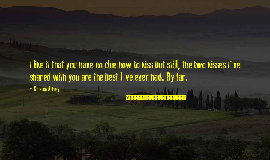 Shared With Quotes By Kristen Ashley: I like it that you have no clue