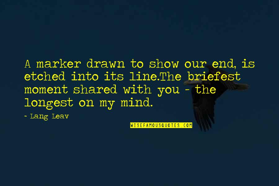 Shared With Quotes By Lang Leav: A marker drawn to show our end, is