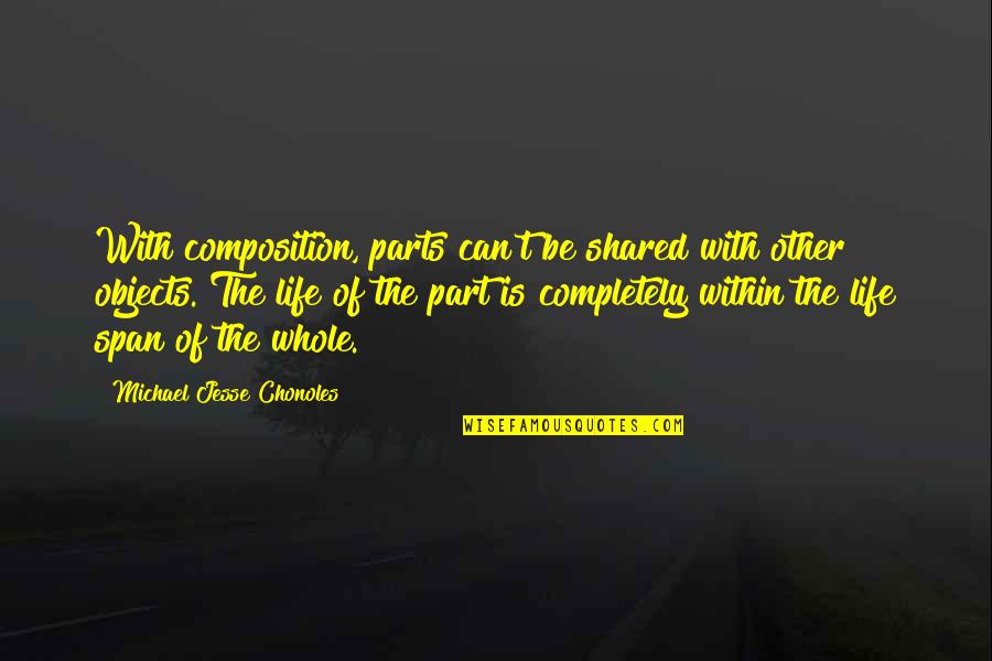 Shared With Quotes By Michael Jesse Chonoles: With composition, parts can't be shared with other