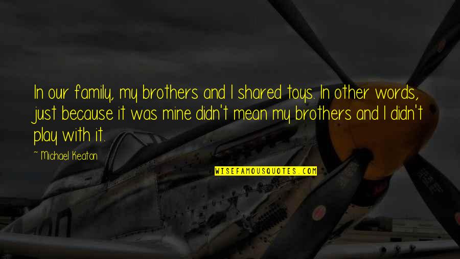 Shared With Quotes By Michael Keaton: In our family, my brothers and I shared