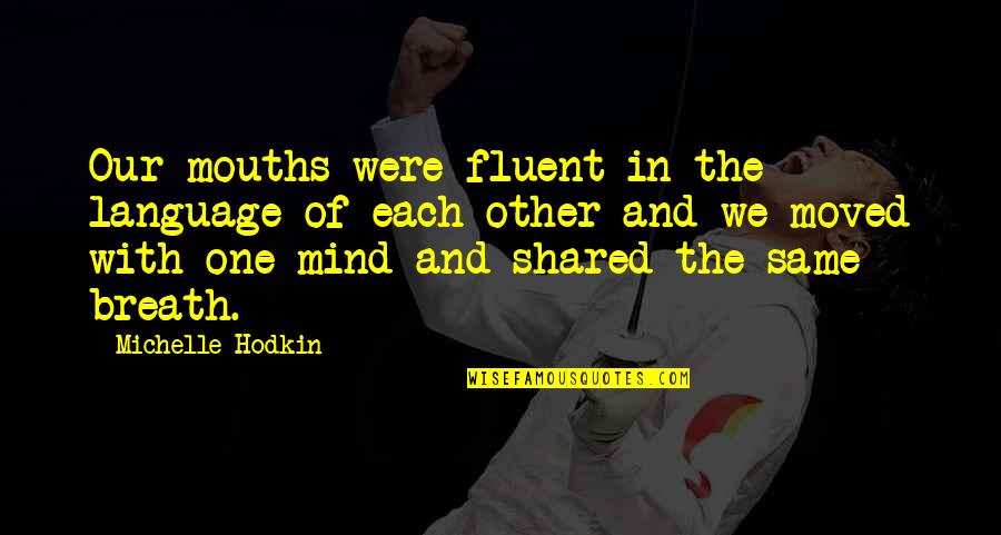 Shared With Quotes By Michelle Hodkin: Our mouths were fluent in the language of