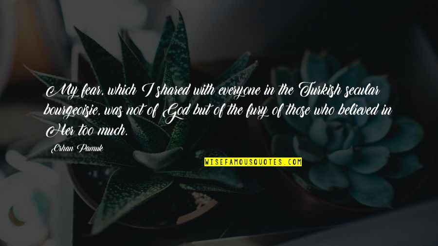 Shared With Quotes By Orhan Pamuk: My fear, which I shared with everyone in