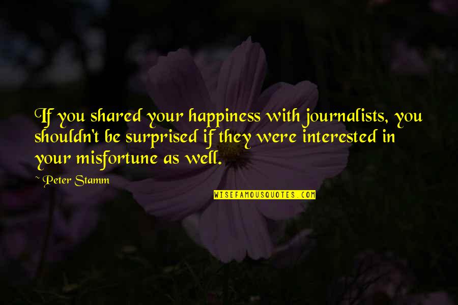 Shared With Quotes By Peter Stamm: If you shared your happiness with journalists, you