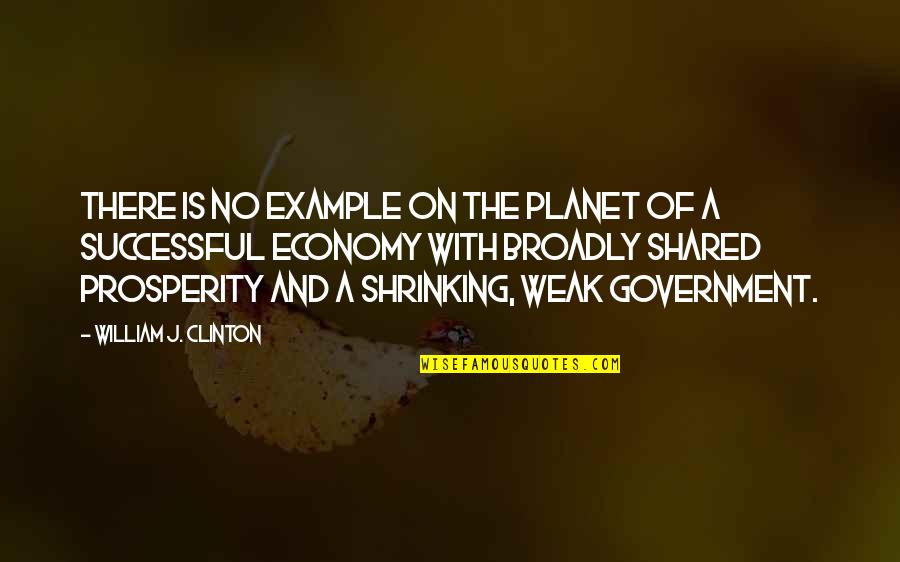 Shared With Quotes By William J. Clinton: There is no example on the planet of