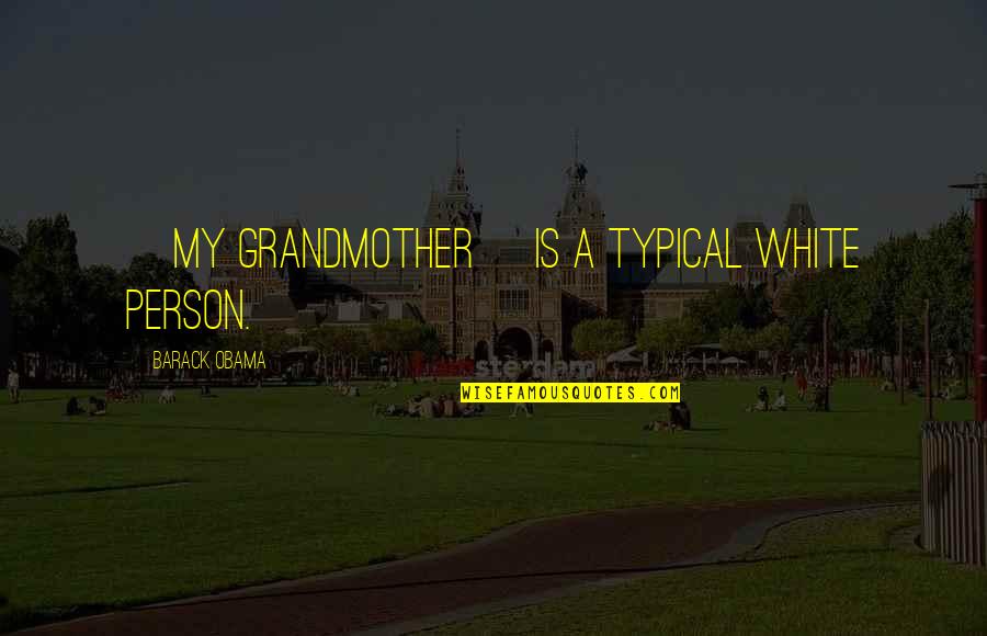 Shareefah Nadir Mason Quotes By Barack Obama: [My grandmother] is a typical white person.