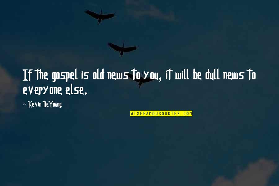 Shareen Quotes By Kevin DeYoung: If the gospel is old news to you,