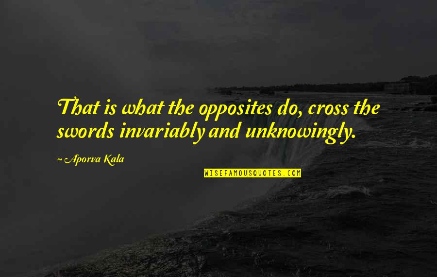 Shareen Williams Quotes By Aporva Kala: That is what the opposites do, cross the