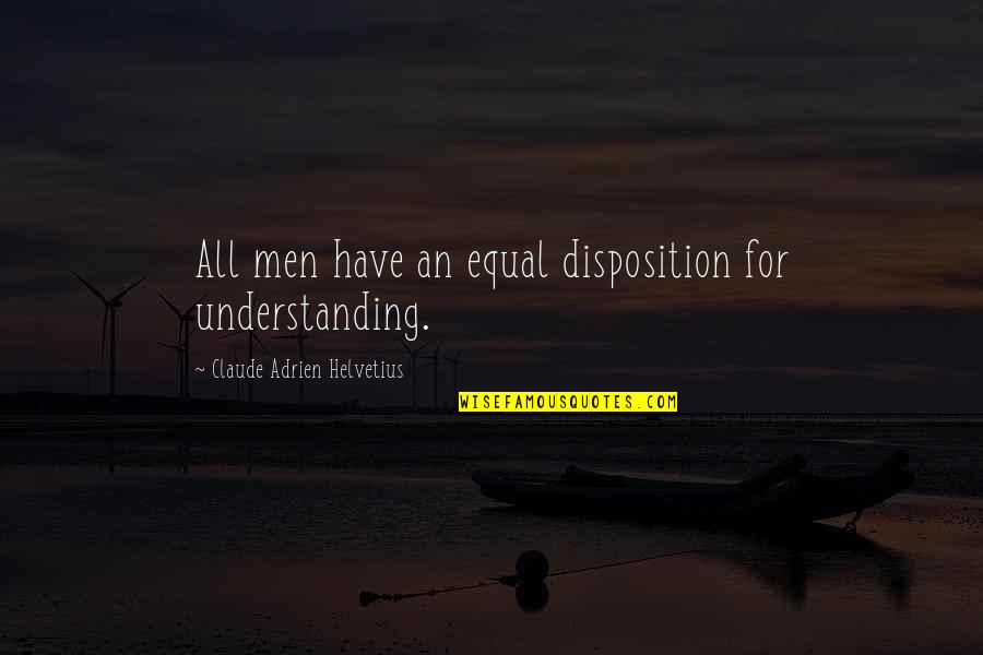 Shareeram Quotes By Claude Adrien Helvetius: All men have an equal disposition for understanding.