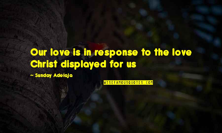 Shareeram Quotes By Sunday Adelaja: Our love is in response to the love Shareeram Quotes By Sunday Adelaja: Our love is in response to the love