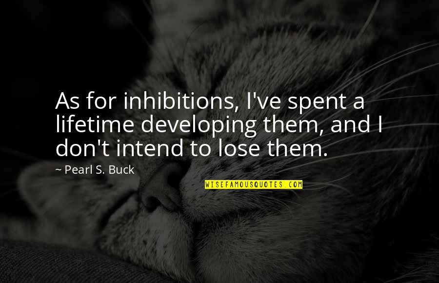 Shareese Alexander Quotes By Pearl S. Buck: As for inhibitions, I've spent a lifetime developing