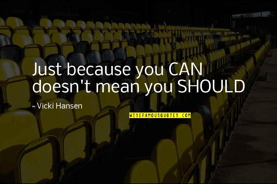 Shareese Francis Quotes By Vicki Hansen: Just because you CAN doesn't mean you SHOULD