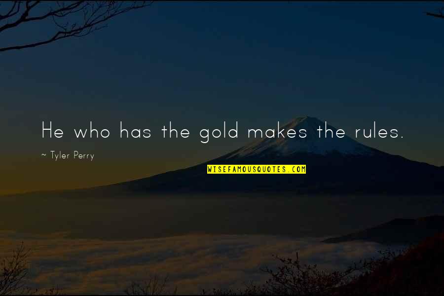 Shareese Malone Quotes By Tyler Perry: He who has the gold makes the rules. Shareese Malone Quotes By Tyler Perry: He who has the gold makes the rules.