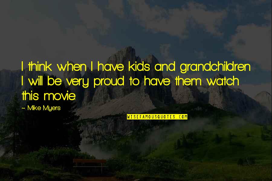 Shareholders Internal Or External Stakeholders Quotes By Mike Myers: I think when I have kids and grandchildren Shareholders Internal Or External Stakeholders Quotes By Mike Myers: I think when I have kids and grandchildren