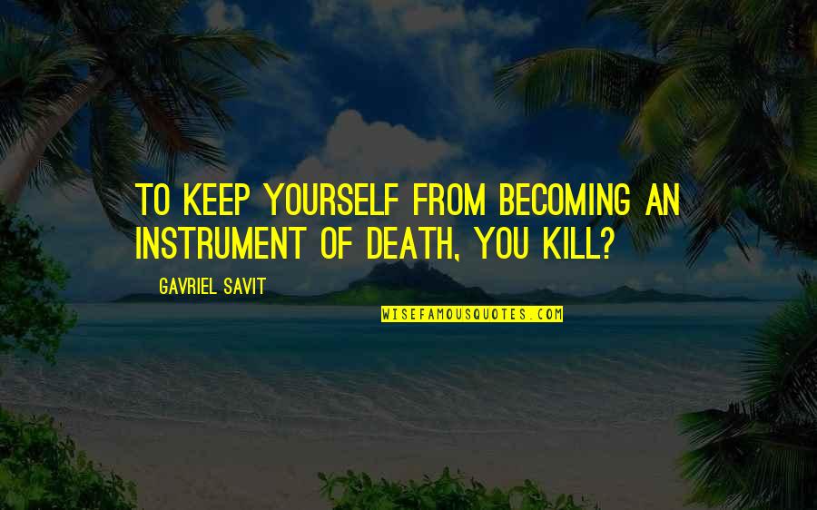 Shareholding Company Quotes By Gavriel Savit: To keep yourself from becoming an instrument of