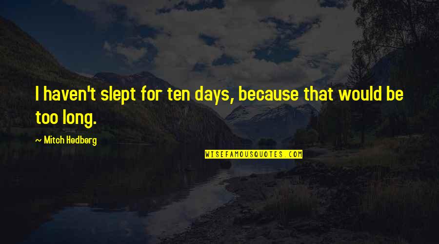 Sharelaw Quotes By Mitch Hedberg: I haven't slept for ten days, because that