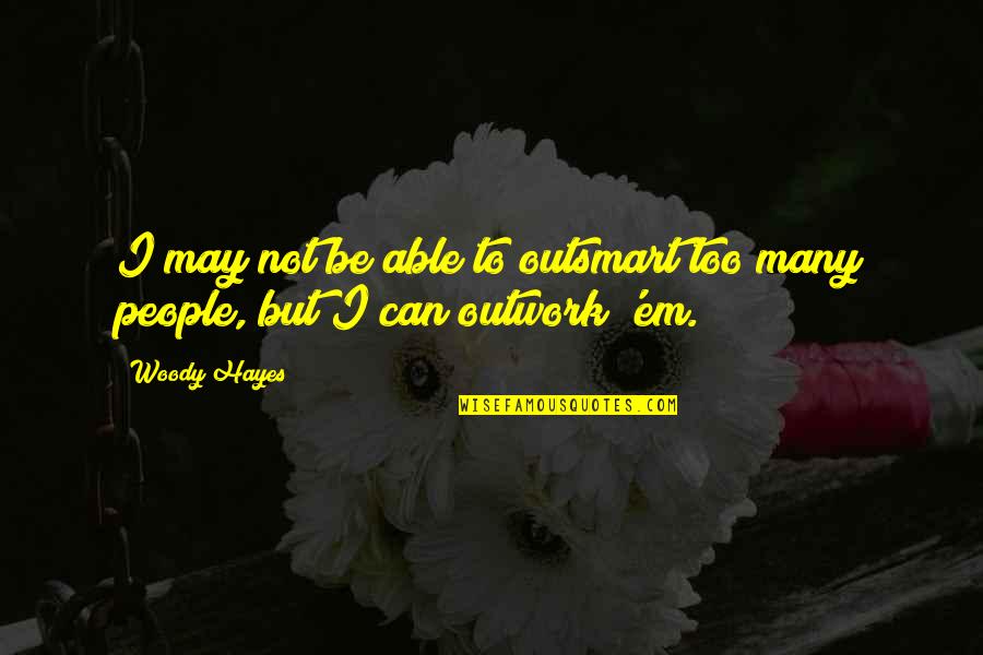 Sharelaw Quotes By Woody Hayes: I may not be able to outsmart too