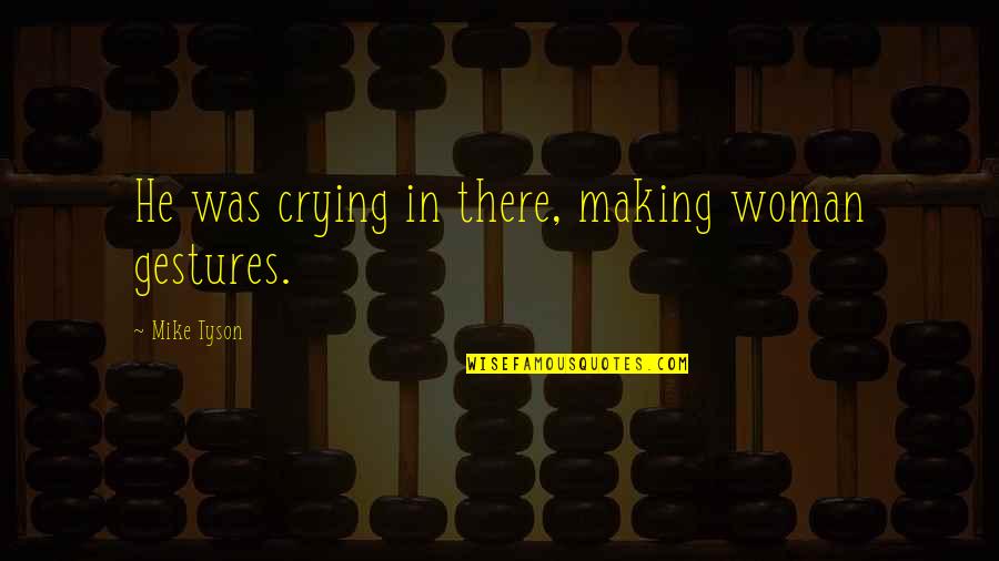 Sharelle Rosado Quotes By Mike Tyson: He was crying in there, making woman gestures. Sharelle Rosado Quotes By Mike Tyson: He was crying in there, making woman gestures.