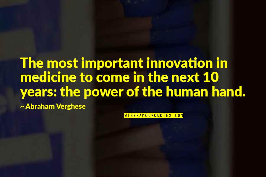 Sharen Jester Quotes By Abraham Verghese: The most important innovation in medicine to come