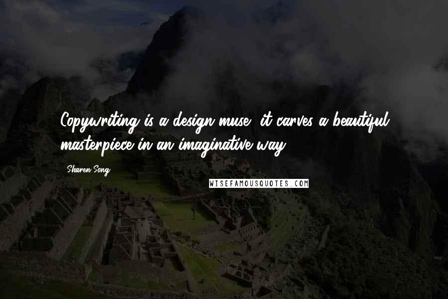 Sharen Song quotes: Copywriting is a design muse, it carves a beautiful masterpiece in an imaginative way.