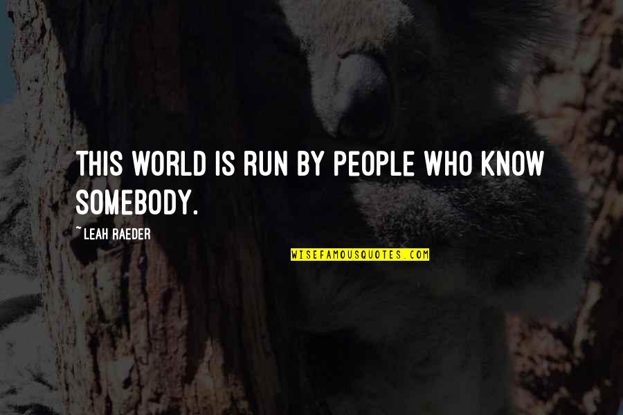 Sharenator Quotes By Leah Raeder: This world is run by people who know Sharenator Quotes By Leah Raeder: This world is run by people who know