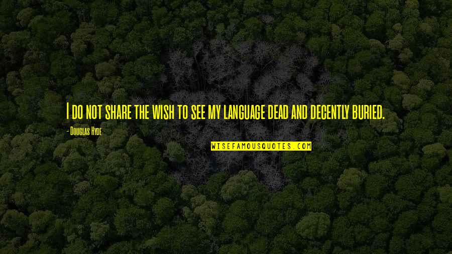 Sharenow Car Quotes By Douglas Hyde: I do not share the wish to see