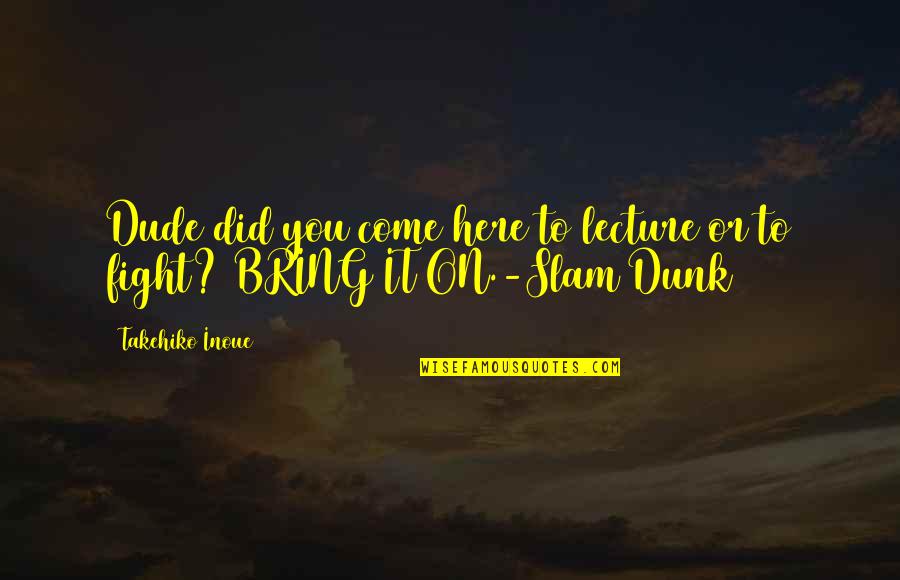 Sharenow Car Quotes By Takehiko Inoue: Dude did you come here to lecture or
