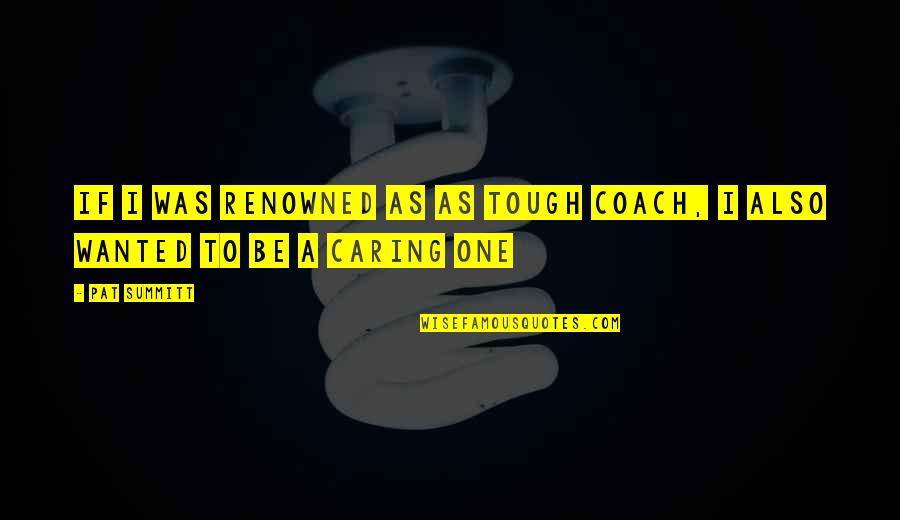 Shareowner Online Quotes By Pat Summitt: If I was renowned as as tough coach,