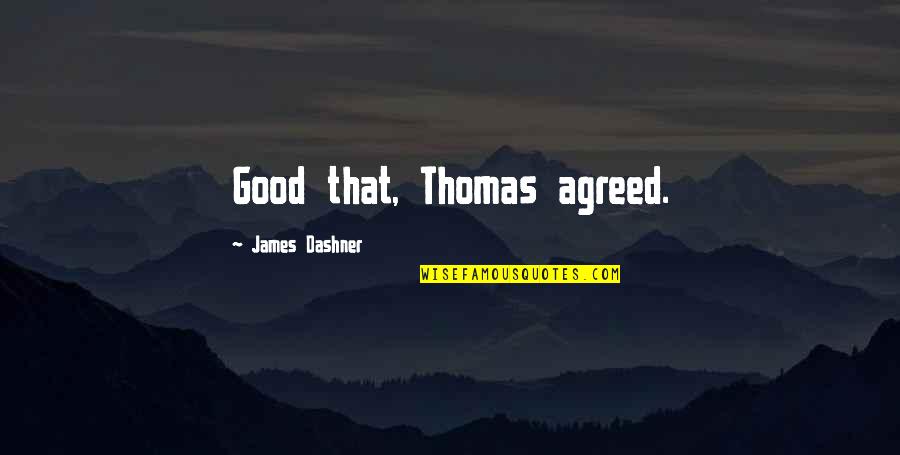 Shareowner Services Quotes By James Dashner: Good that, Thomas agreed. Shareowner Services Quotes By James Dashner: Good that, Thomas agreed.