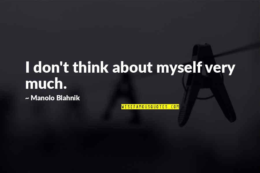 Shareowner Services Quotes By Manolo Blahnik: I don't think about myself very much. Shareowner Services Quotes By Manolo Blahnik: I don't think about myself very much.