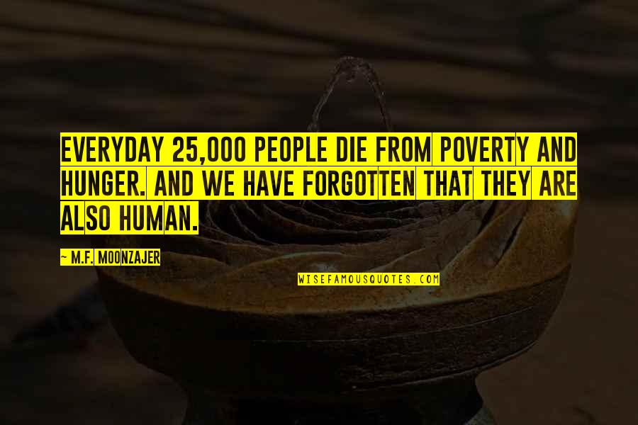 Sharepoint Quotes By M.F. Moonzajer: Everyday 25,000 people die from poverty and hunger.