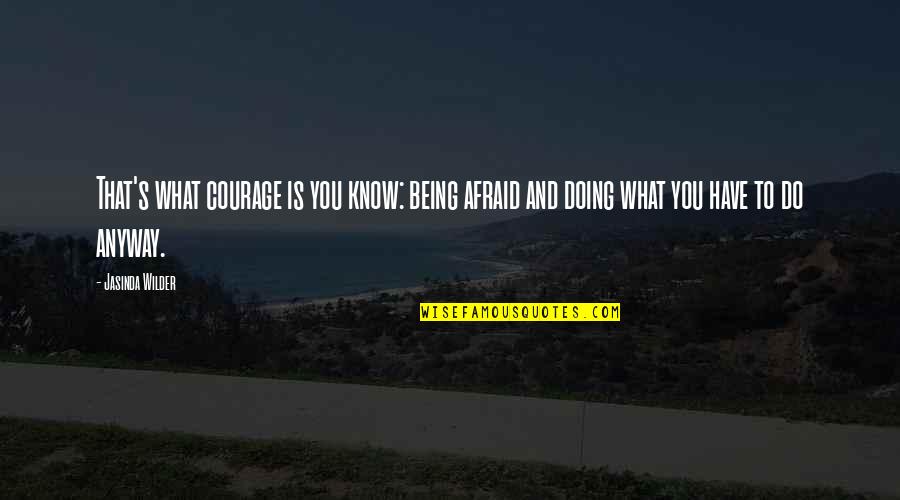 Sharese Music Quotes By Jasinda Wilder: That's what courage is you know: being afraid Sharese Music Quotes By Jasinda Wilder: That's what courage is you know: being afraid