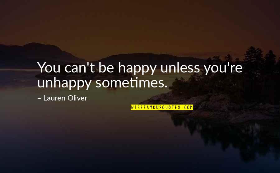 Sharese Music Quotes By Lauren Oliver: You can't be happy unless you're unhappy sometimes. Sharese Music Quotes By Lauren Oliver: You can't be happy unless you're unhappy sometimes.