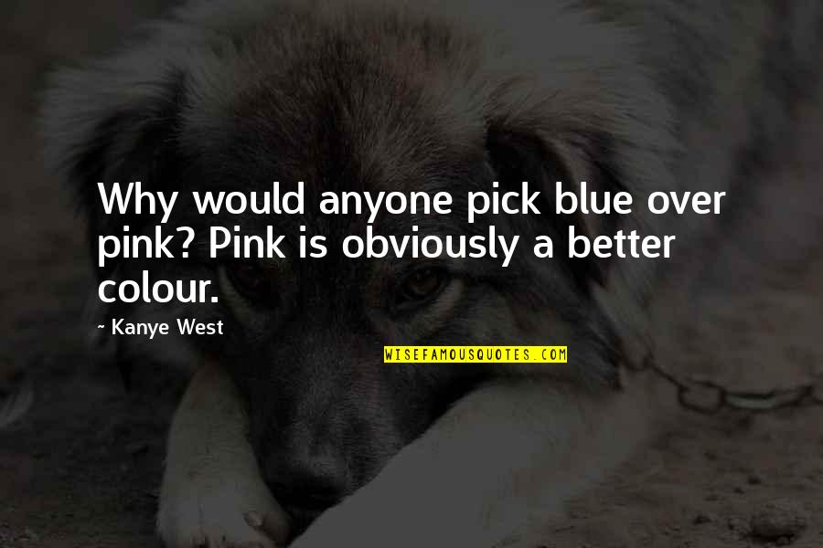 Sharese White Md Quotes By Kanye West: Why would anyone pick blue over pink? Pink